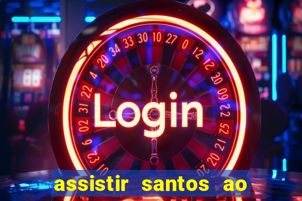 assistir santos ao vivo futemax